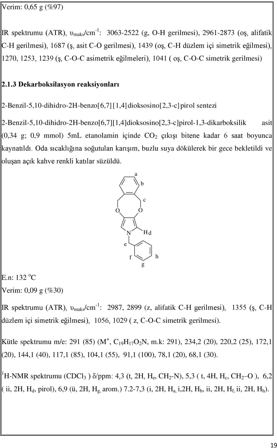 2-Benzil-5,10-dihidro-2H-benzo[6,7][1,4]dioksosino[2,3-c]pirol-1,3-dikarboksilik asit (0,34 g; 0,9 mmol) 5mL etanolamin içinde C 2 çıkışı bitene kadar 6 saat boyunca kaynatıldı.