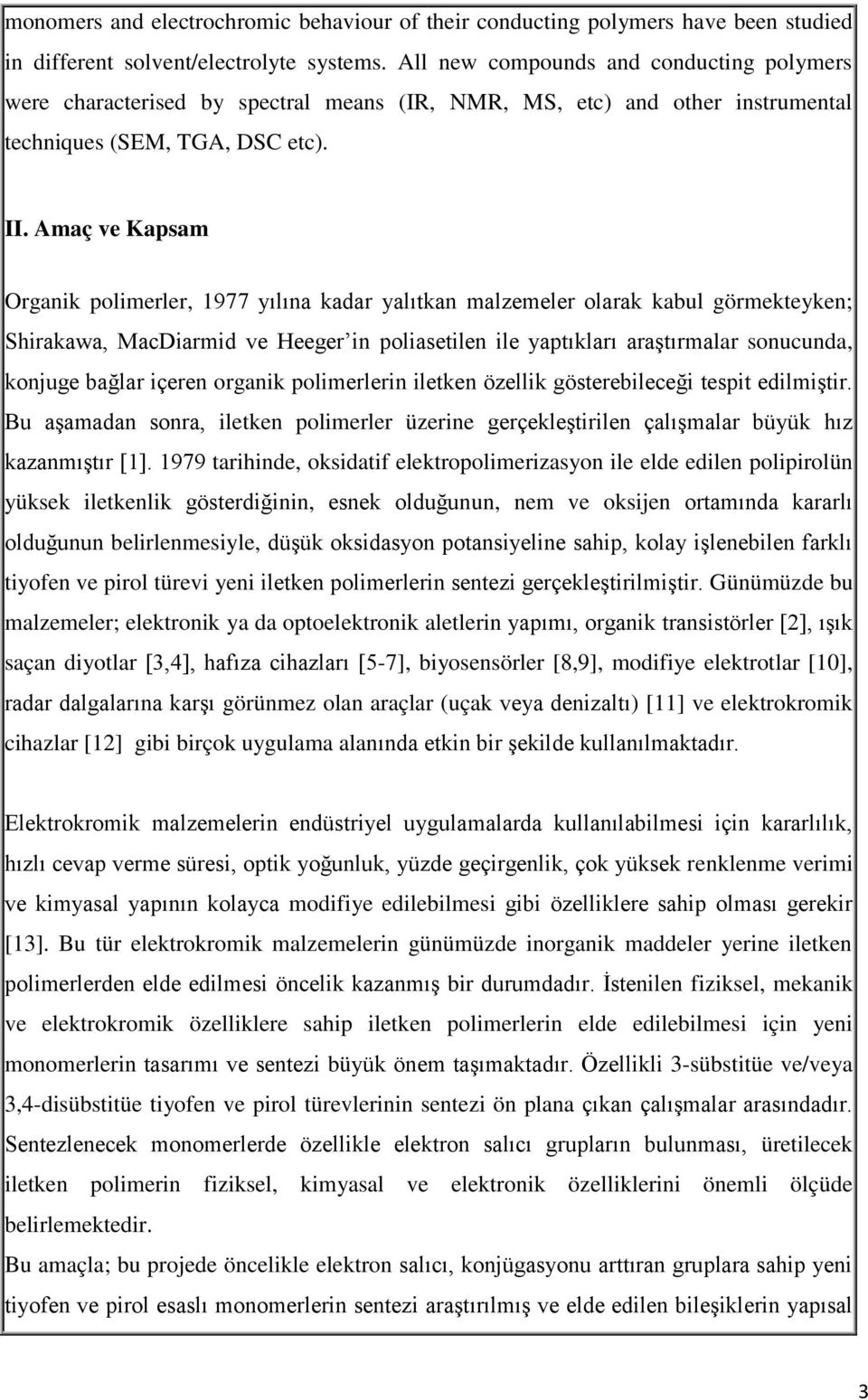 Amaç ve Kapsam rganik polimerler, 1977 yılına kadar yalıtkan malzemeler olarak kabul görmekteyken; hirakawa, MacDiarmid ve Heeger in poliasetilen ile yaptıkları araştırmalar sonucunda, konjuge bağlar