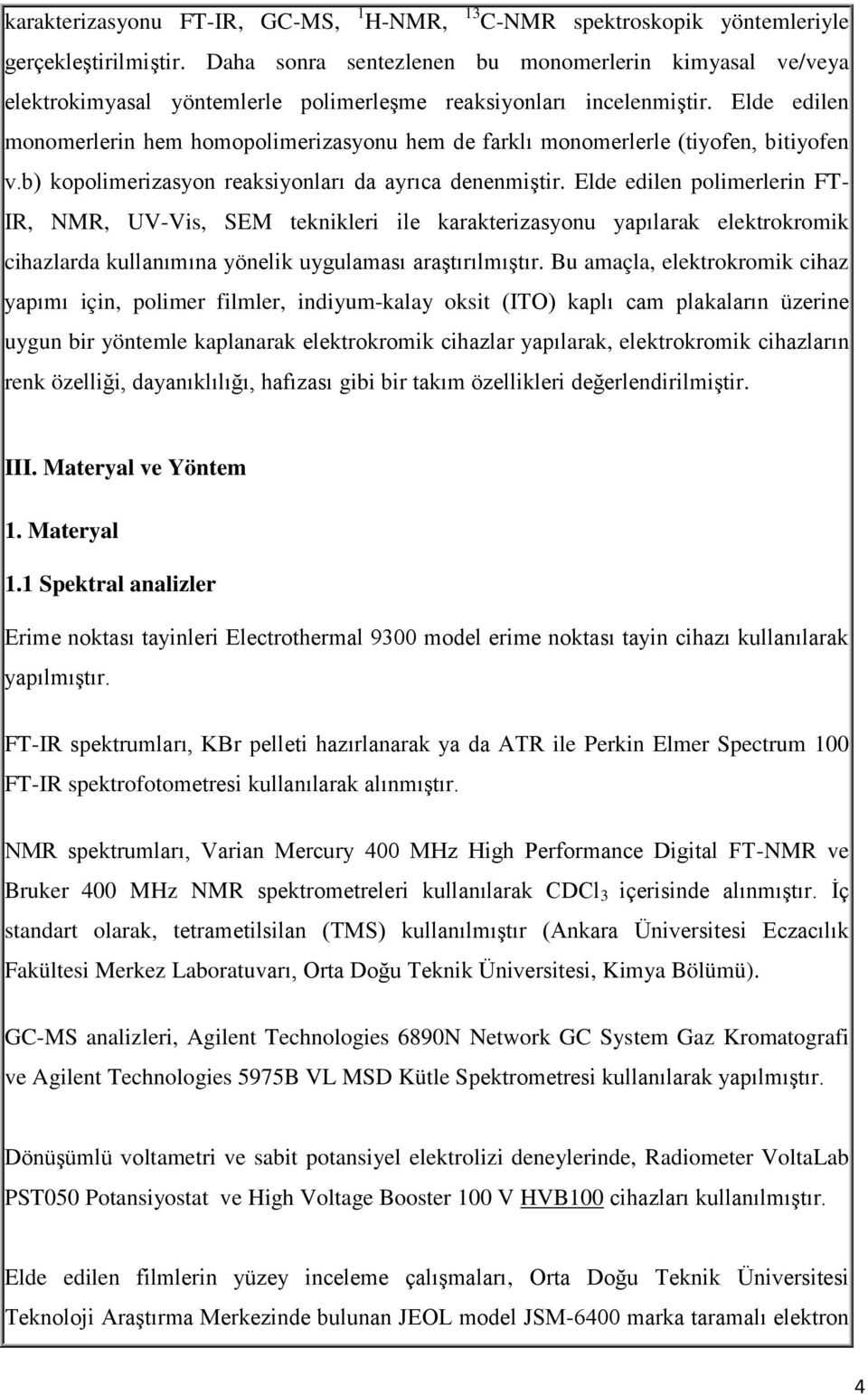 Elde edilen monomerlerin hem homopolimerizasyonu hem de farklı monomerlerle (tiyofen, bitiyofen v.b) kopolimerizasyon reaksiyonları da ayrıca denenmiştir.