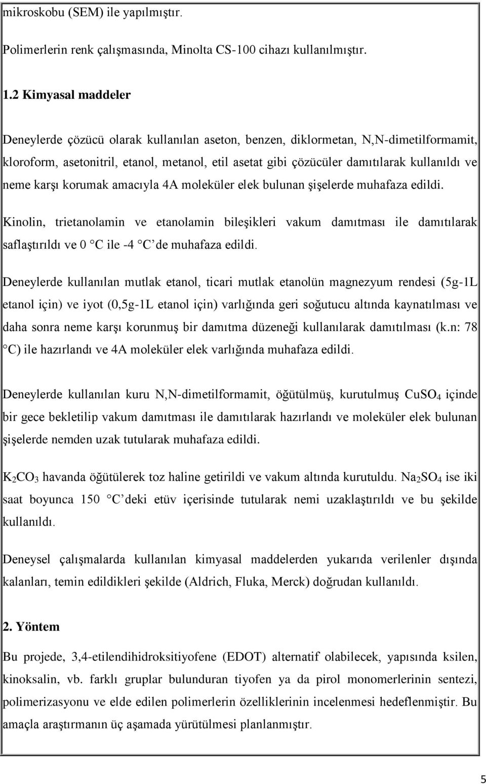 neme karşı korumak amacıyla 4A moleküler elek bulunan şişelerde muhafaza edildi.