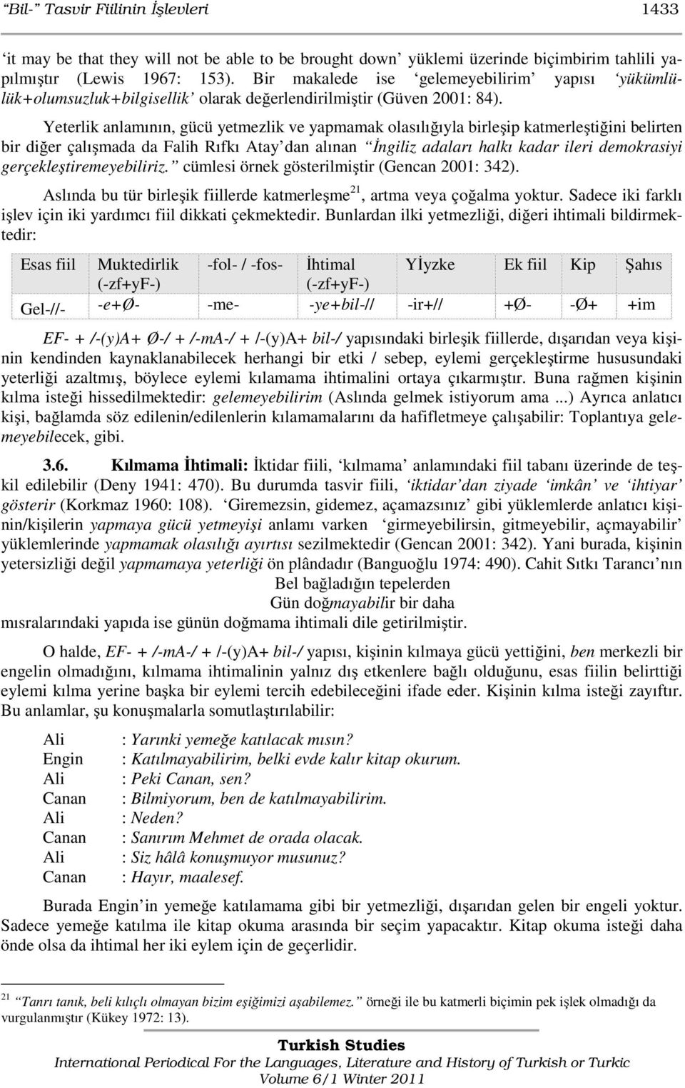 Yeterlik anlamının, gücü yetmezlik ve yapmamak olasılığıyla birleşip katmerleştiğini belirten bir diğer çalışmada da Falih Rıfkı Atay dan alınan İngiliz adaları halkı kadar ileri demokrasiyi