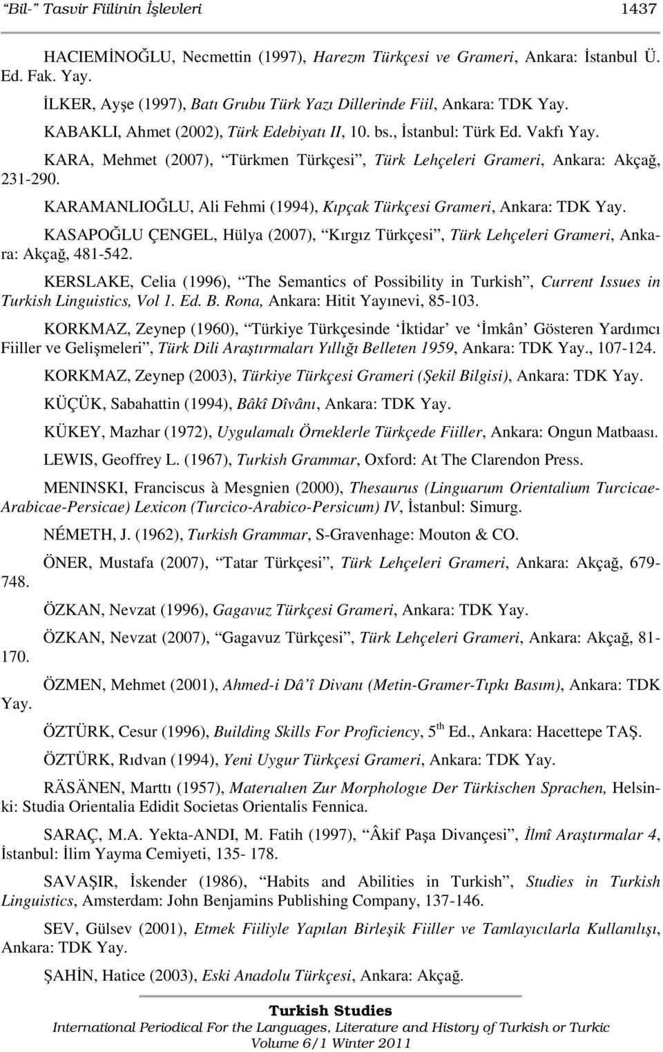 KARA, Mehmet (2007), Türkmen Türkçesi, Türk Lehçeleri Grameri, Ankara: Akçağ, 231-290. KARAMANLIOĞLU, Ali Fehmi (1994), Kıpçak Türkçesi Grameri, Ankara: TDK Yay.