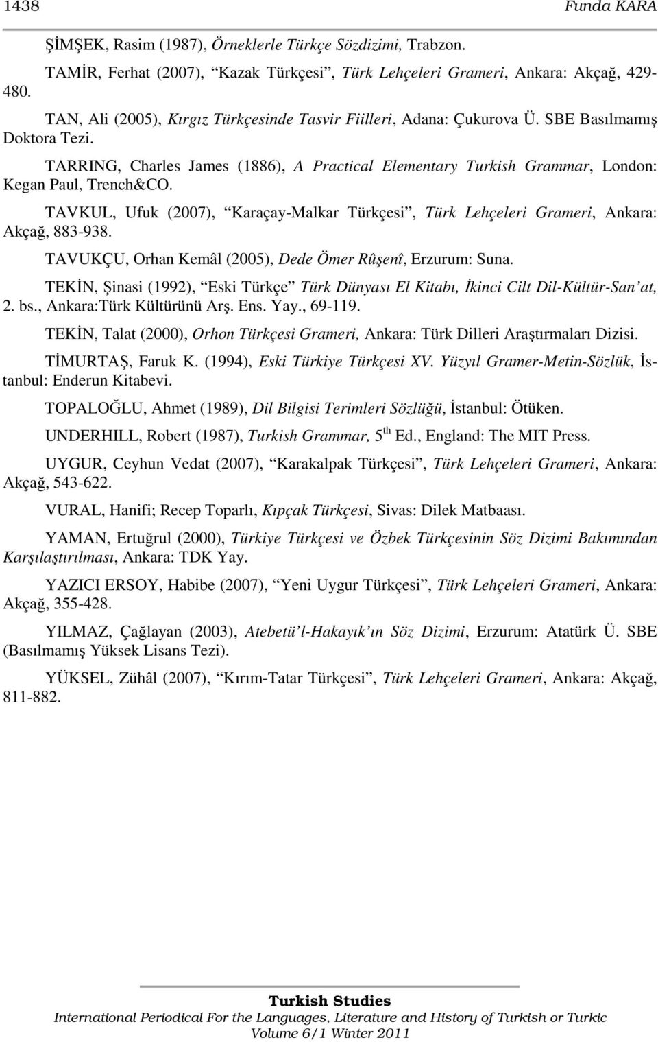 TARRING, Charles James (1886), A Practical Elementary Turkish Grammar, London: Kegan Paul, Trench&CO. TAVKUL, Ufuk (2007), Karaçay-Malkar Türkçesi, Türk Lehçeleri Grameri, Ankara: Akçağ, 883-938.