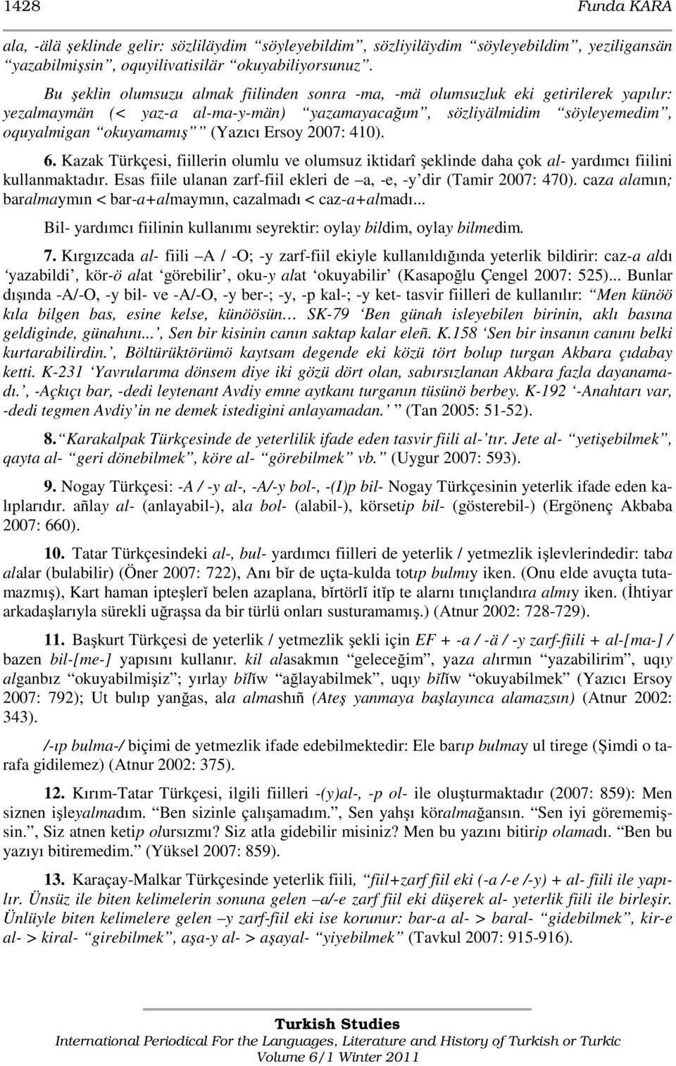 2007: 410). 6. Kazak Türkçesi, fiillerin olumlu ve olumsuz iktidarî şeklinde daha çok al- yardımcı fiilini kullanmaktadır. Esas fiile ulanan zarf-fiil ekleri de a, -e, -y dir (Tamir 2007: 470).