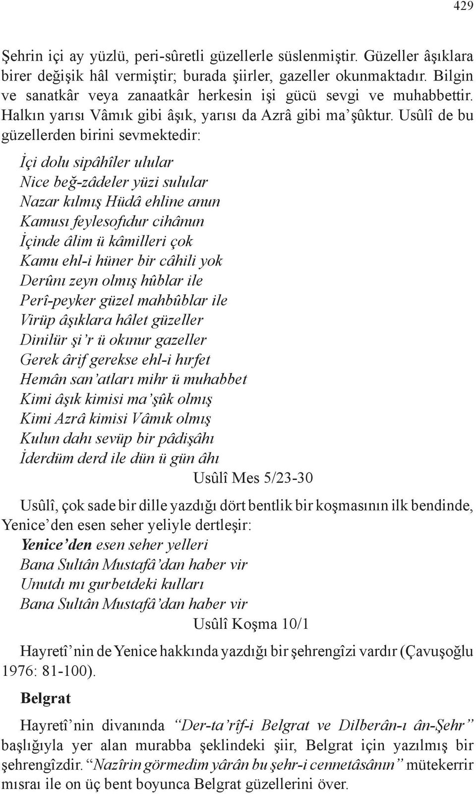 Usûlî de bu güzellerden birini sevmektedir: İçi dolu sipâhîler ulular Nice beğ-zâdeler yüzi sulular Nazar kılmış Hüdâ ehline anun Kamusı feylesofıdur cihânun İçinde âlim ü kâmilleri çok Kamu ehl-i