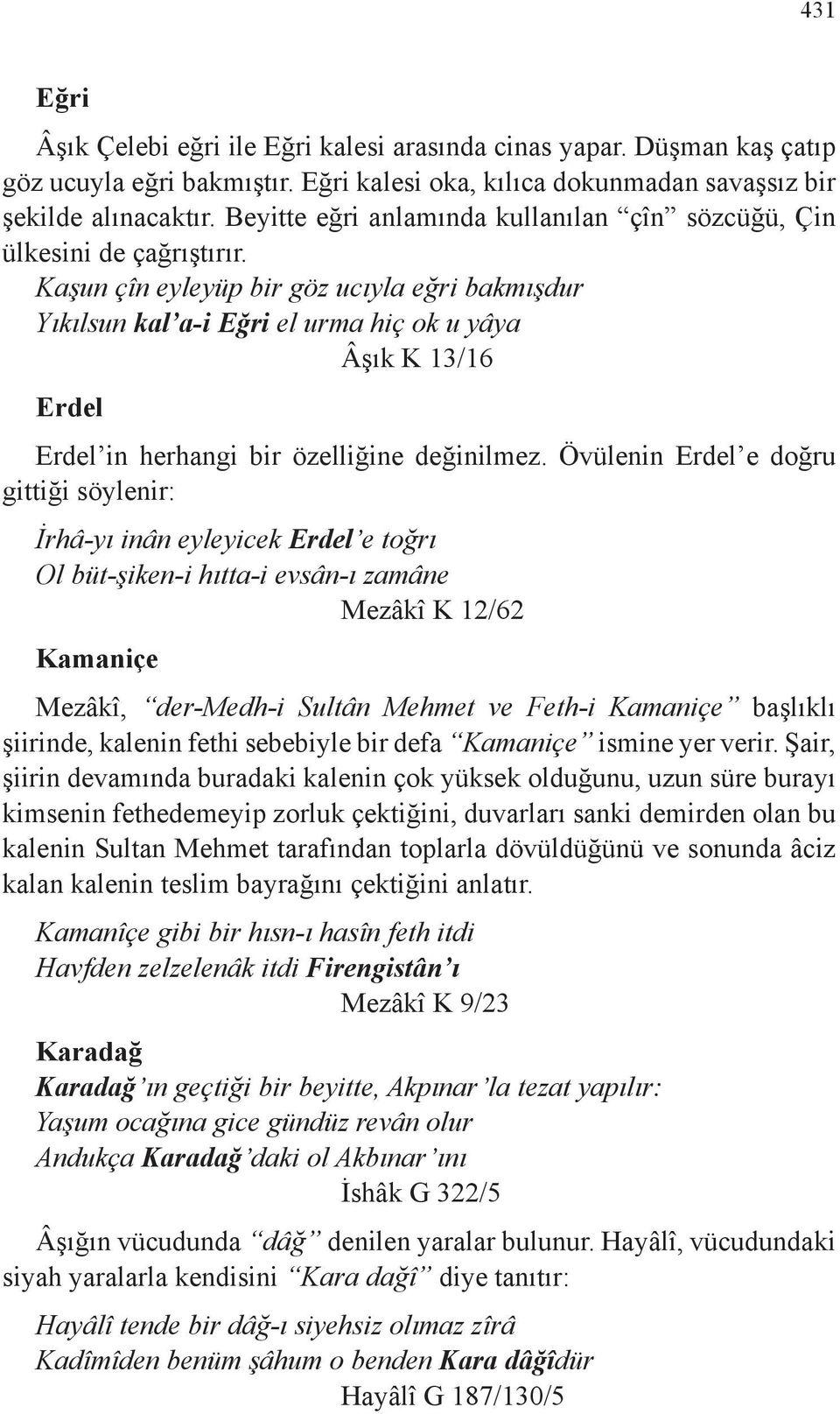 Kaşun çîn eyleyüp bir göz ucıyla eğri bakmışdur Yıkılsun kal a-i Eğri el urma hiç ok u yâya Âşık K 13/16 Erdel Erdel in herhangi bir özelliğine değinilmez.