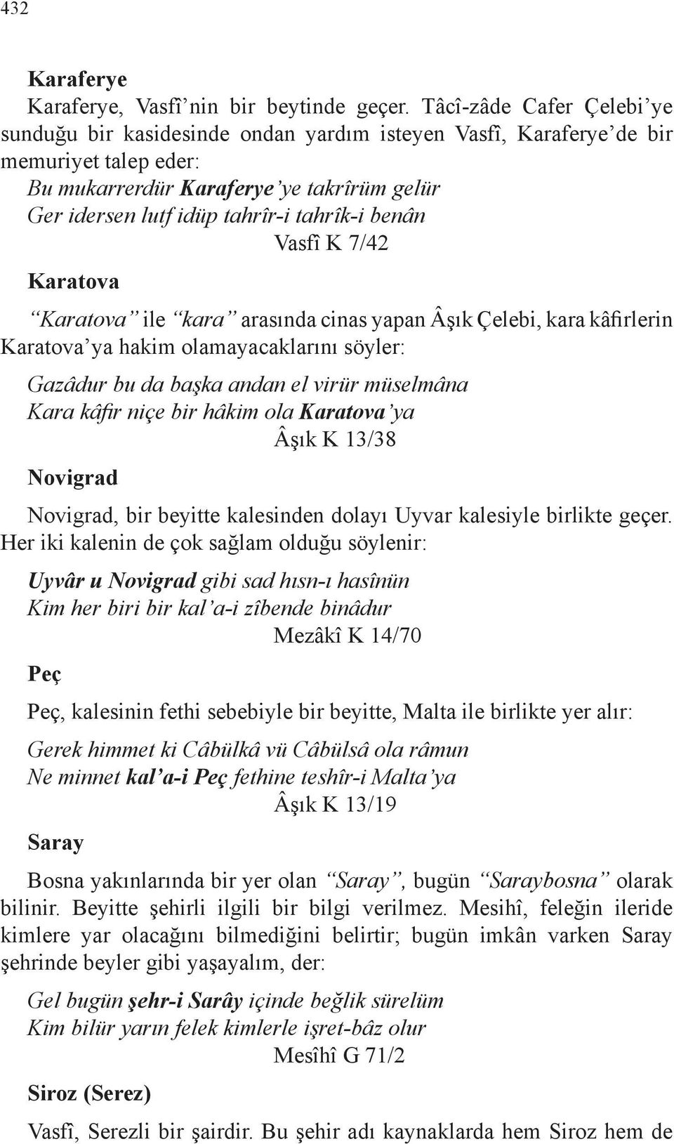 benân Vasfî K 7/42 Karatova Karatova ile kara arasında cinas yapan Âşık Çelebi, kara kâfirlerin Karatova ya hakim olamayacaklarını söyler: Gazâdur bu da başka andan el virür müselmâna Kara kâfir niçe