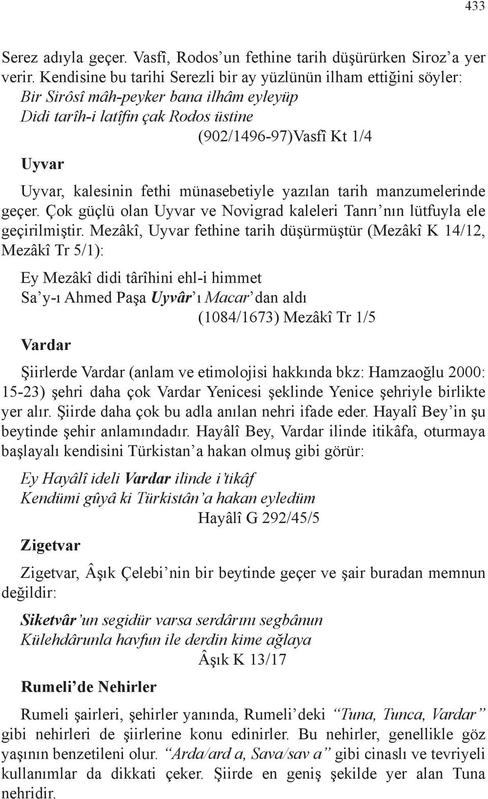 fethi münasebetiyle yazılan tarih manzumelerinde geçer. Çok güçlü olan Uyvar ve Novigrad kaleleri Tanrı nın lütfuyla ele geçirilmiştir.