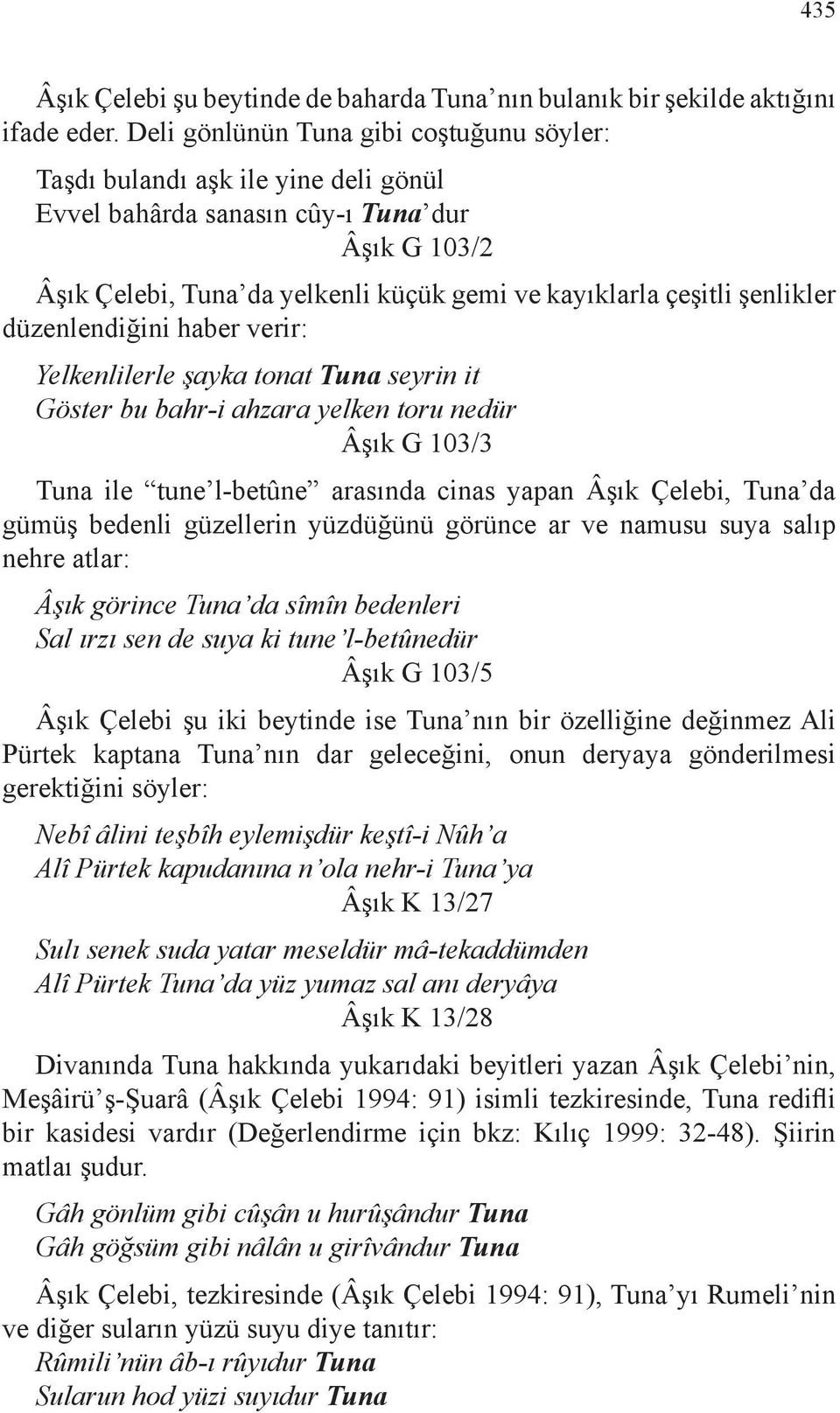 şenlikler düzenlendiğini haber verir: Yelkenlilerle şayka tonat Tuna seyrin it Göster bu bahr-i ahzara yelken toru nedür Âşık G 103/3 Tuna ile tune l-betûne arasında cinas yapan Âşık Çelebi, Tuna da