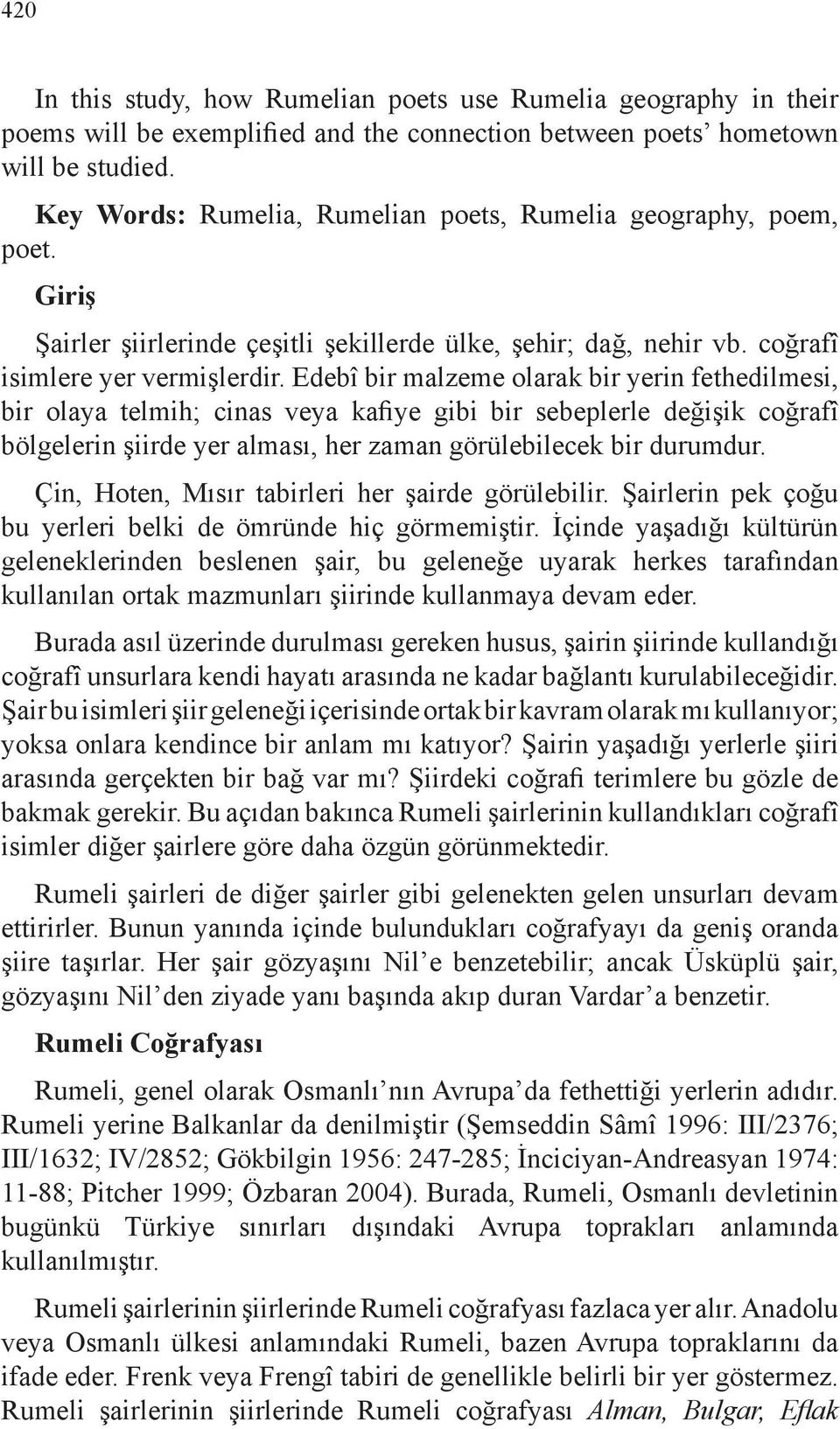 Edebî bir malzeme olarak bir yerin fethedilmesi, bir olaya telmih; cinas veya kafiye gibi bir sebeplerle değişik coğrafî bölgelerin şiirde yer alması, her zaman görülebilecek bir durumdur.