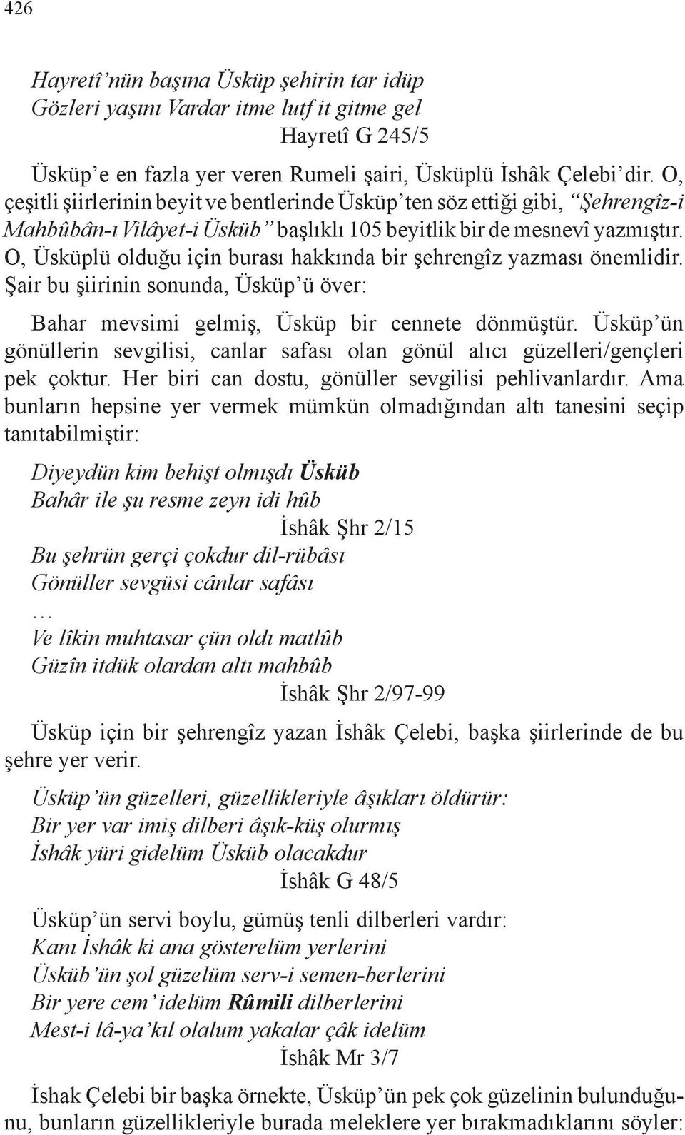 O, Üsküplü olduğu için burası hakkında bir şehrengîz yazması önemlidir. Şair bu şiirinin sonunda, Üsküp ü över: Bahar mevsimi gelmiş, Üsküp bir cennete dönmüştür.