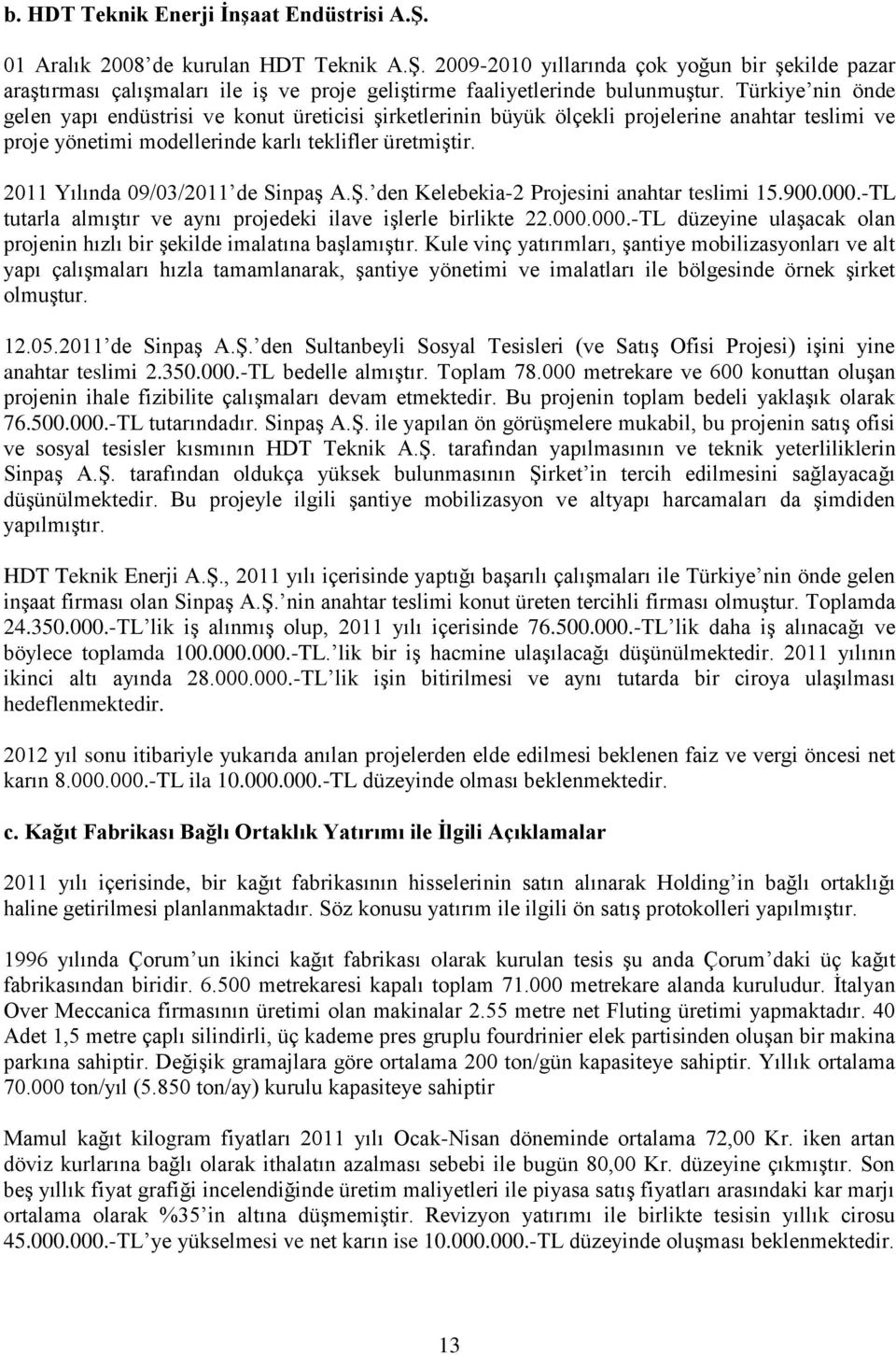 Türkiye nin önde gelen yapı endüstrisi ve konut üreticisi şirketlerinin büyük ölçekli projelerine anahtar teslimi ve proje yönetimi modellerinde karlı teklifler üretmiştir.