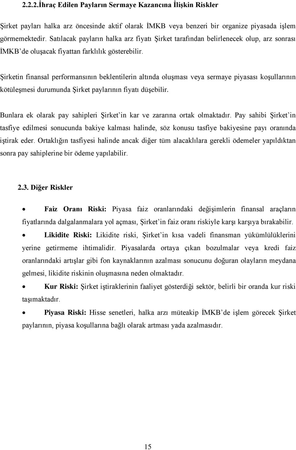 Şirketin finansal performansının beklentilerin altında oluşması veya sermaye piyasası koşullarının kötüleşmesi durumunda Şirket paylarının fiyatı düşebilir.