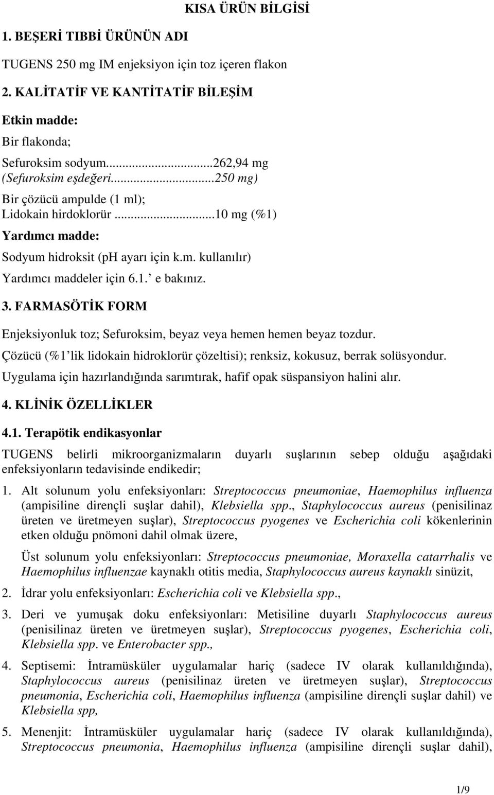 3. FARMASÖTİK FORM Enjeksiyonluk toz; Sefuroksim, beyaz veya hemen hemen beyaz tozdur. Çözücü (%1 lik lidokain hidroklorür çözeltisi); renksiz, kokusuz, berrak solüsyondur.