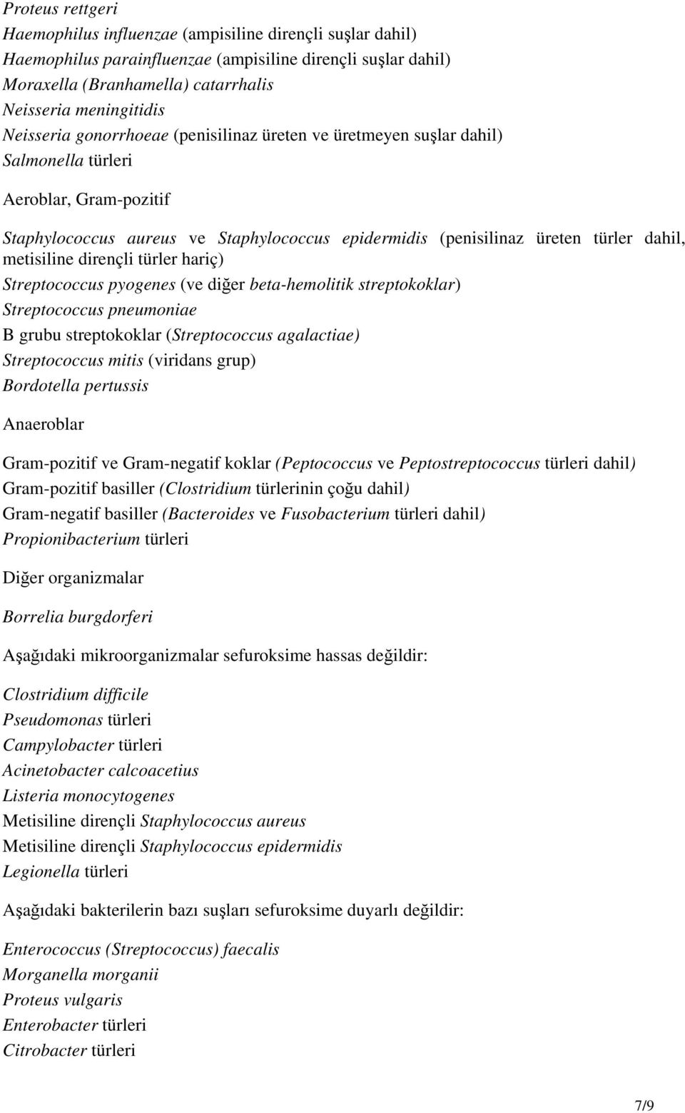 metisiline dirençli türler hariç) Streptococcus pyogenes (ve diğer beta-hemolitik streptokoklar) Streptococcus pneumoniae B grubu streptokoklar (Streptococcus agalactiae) Streptococcus mitis