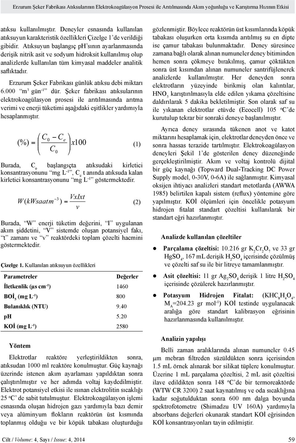 Atıksuyun başlangıç ph sının ayarlanmasında derişik nitrik asit ve sodyum hidroksit kullanılmış olup analizlerde kullanılan tüm kimyasal maddeler analitik saflıktadır.