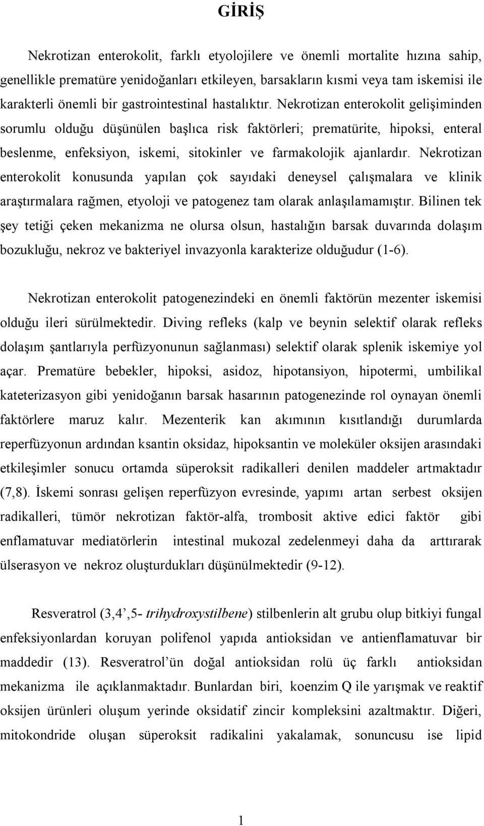 Nekrotizan enterokolit gelişiminden sorumlu olduğu düşünülen başlıca risk faktörleri; prematürite, hipoksi, enteral beslenme, enfeksiyon, iskemi, sitokinler ve farmakolojik ajanlardır.