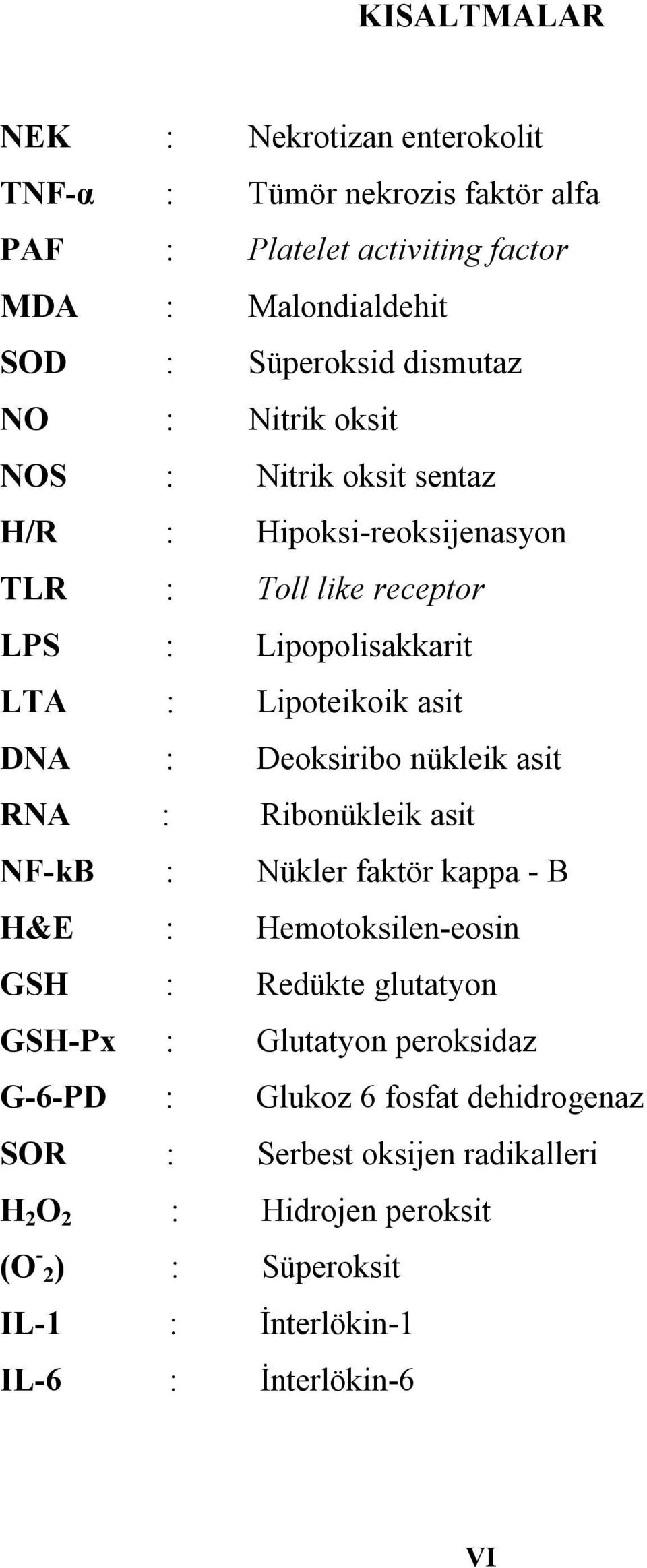 Deoksiribo nükleik asit RNA : Ribonükleik asit NF-kB : Nükler faktör kappa - B H&E : Hemotoksilen-eosin GSH : Redükte glutatyon GSH-Px : Glutatyon peroksidaz