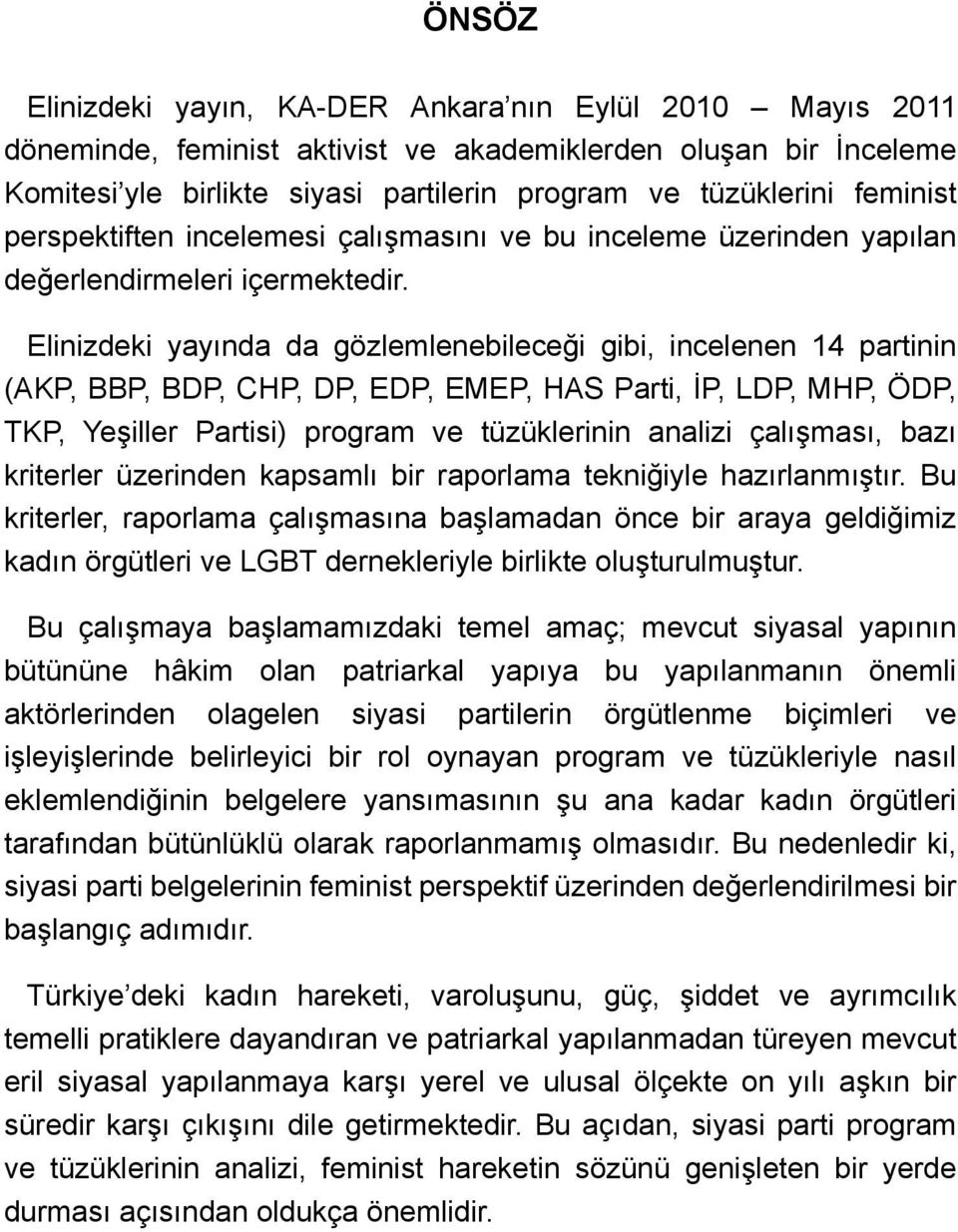 Elinizdeki yayında da gözlemlenebileceği gibi, incelenen 14 partinin (AKP, BBP, BDP, CHP, DP, EDP, EMEP, HAS Parti, İP, LDP, MHP, ÖDP, TKP, Yeşiller Partisi) program ve tüzüklerinin analizi