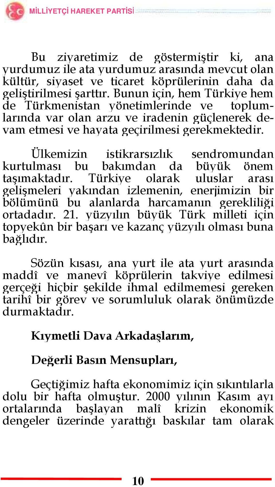 Ülkemizin istikrarsızlık sendromundan kurtulması bu bakımdan da büyük önem taşımaktadır.