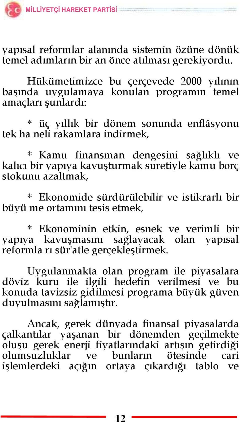 dengesini sağlıklı ve kalıcı bir yapıya kavuşturmak suretiyle kamu borç stokunu azaltmak, * Ekonomide sürdürülebilir ve istikrarlı bir büyü me ortamını tesis etmek, * Ekonominin etkin, esnek ve