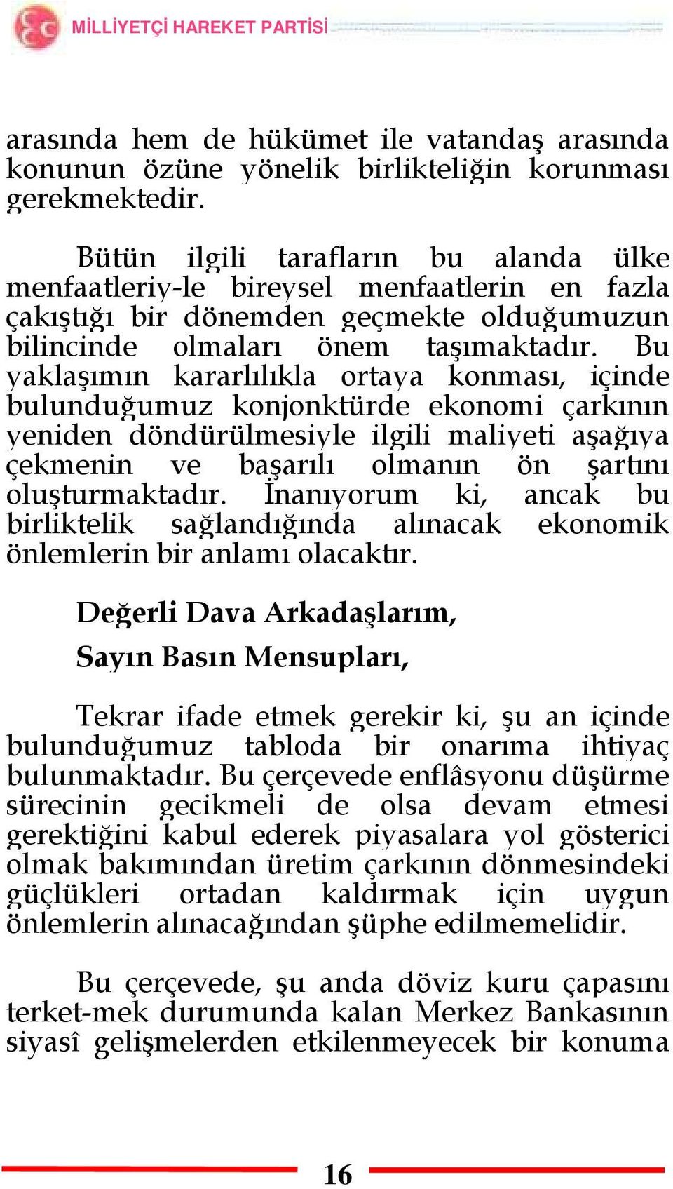 Bu yaklaşımın kararlılıkla ortaya konması, içinde bulunduğumuz konjonktürde ekonomi çarkının yeniden döndürülmesiyle ilgili maliyeti aşağıya çekmenin ve başarılı olmanın ön şartını oluşturmaktadır.