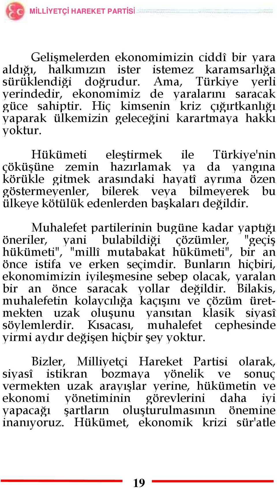 Hükümeti eleştirmek ile Türkiye'nin çöküşüne zemin hazırlamak ya da yangına körükle gitmek arasındaki hayatî ayrıma özen göstermeyenler, bilerek veya bilmeyerek bu ülkeye kötülük edenlerden başkaları