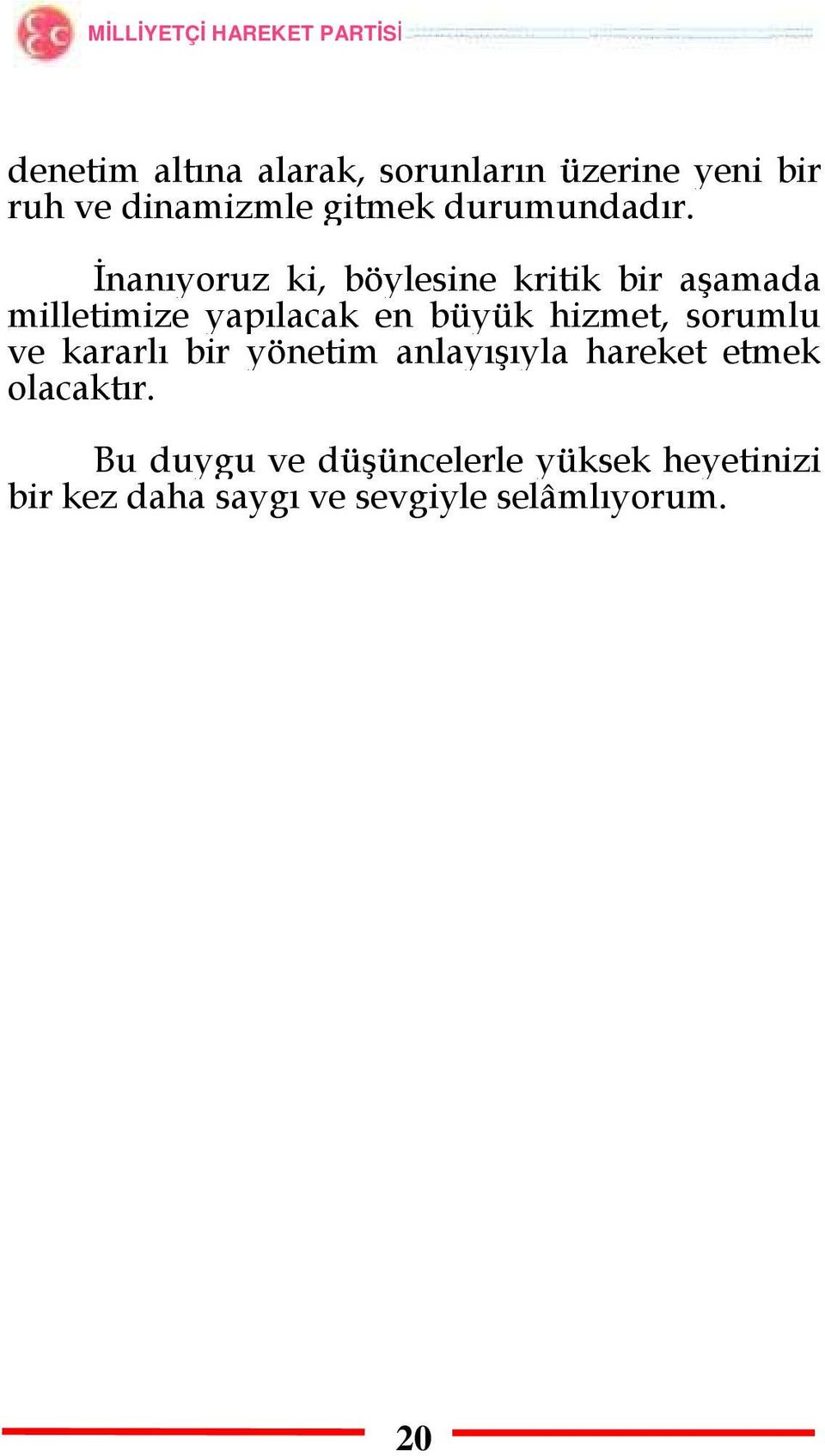 İnanıyoruz ki, böylesine kritik bir aşamada milletimize yapılacak en büyük hizmet,