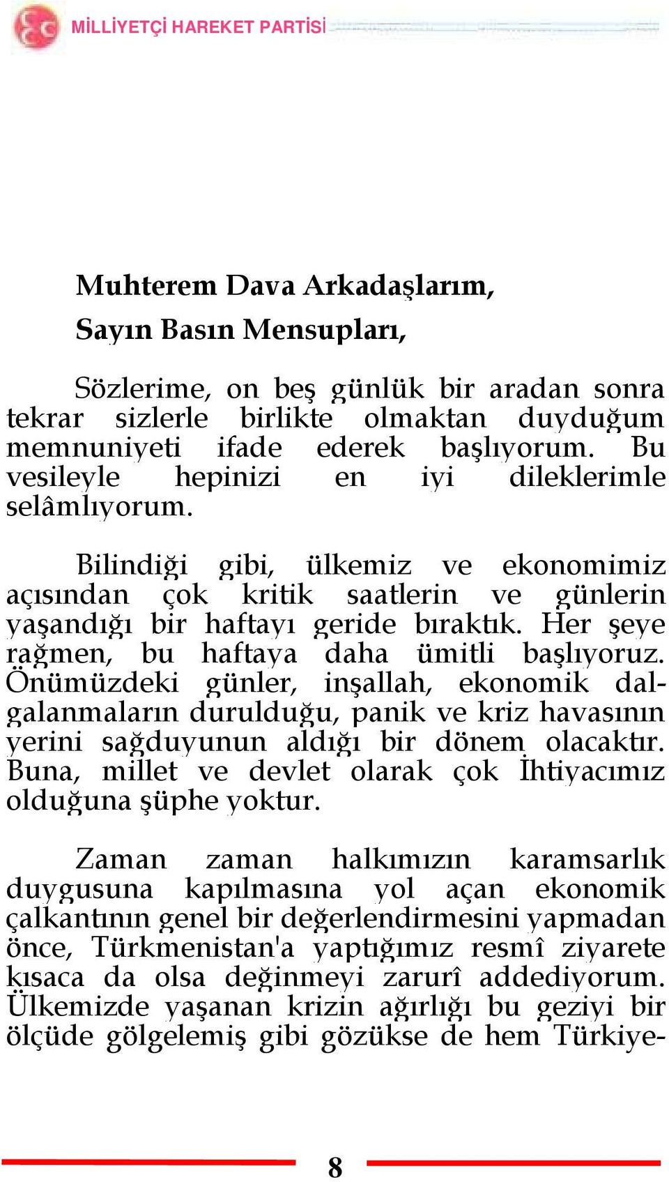 Her şeye rağmen, bu haftaya daha ümitli başlıyoruz. Önümüzdeki günler, inşallah, ekonomik dalgalanmaların durulduğu, panik ve kriz havasının yerini sağduyunun aldığı bir dönem olacaktır.