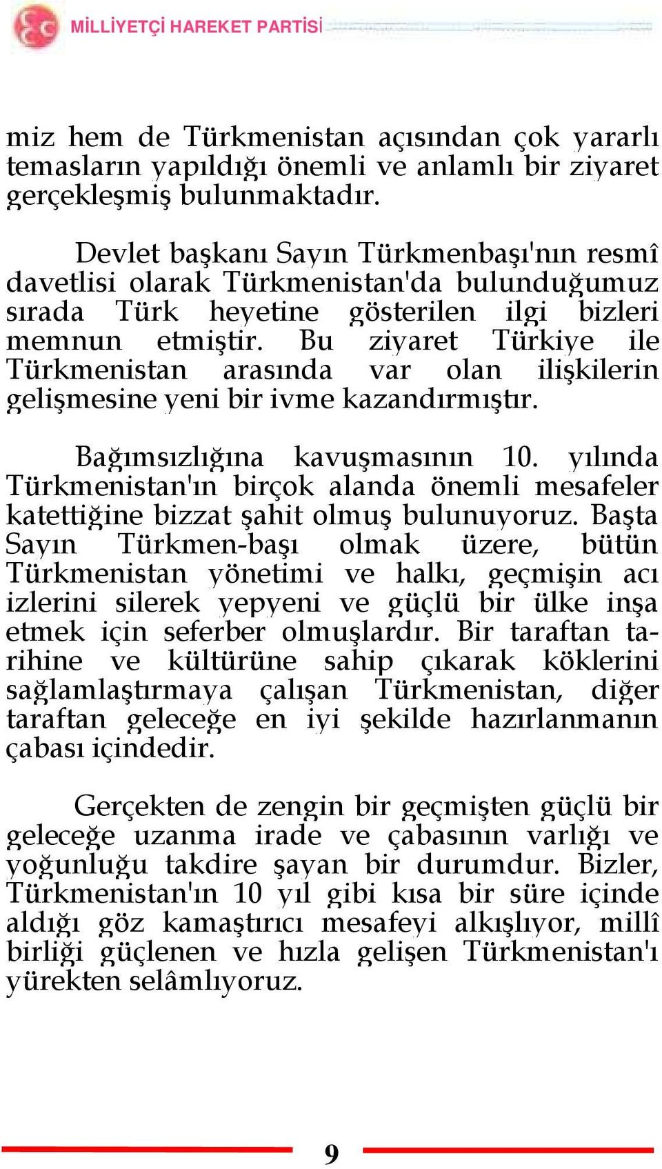 Bu ziyaret Türkiye ile Türkmenistan arasında var olan ilişkilerin gelişmesine yeni bir ivme kazandırmıştır. Bağımsızlığına kavuşmasının 10.
