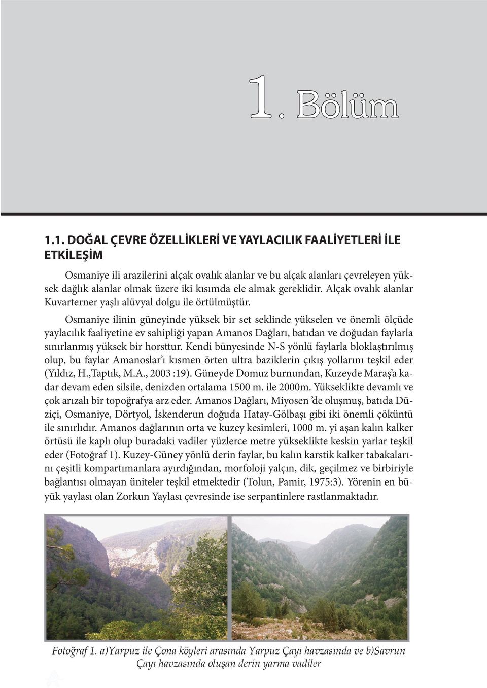 Osmaniye ilinin güneyinde yüksek bir set seklinde yükselen ve önemli ölçüde yaylacılık faaliyetine ev sahipliği yapan Amanos Dağları, batıdan ve doğudan faylarla sınırlanmış yüksek bir horsttur.