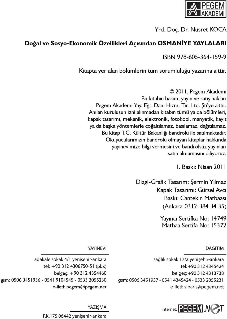 Anılan kuruluşun izni alınmadan kitabın tümü ya da bölümleri, kapak tasarımı, mekanik, elektronik, fotokopi, manyetik, kayıt ya da başka yöntemlerle çoğaltılamaz, basılamaz, dağıtılamaz. Bu kitap T.C.