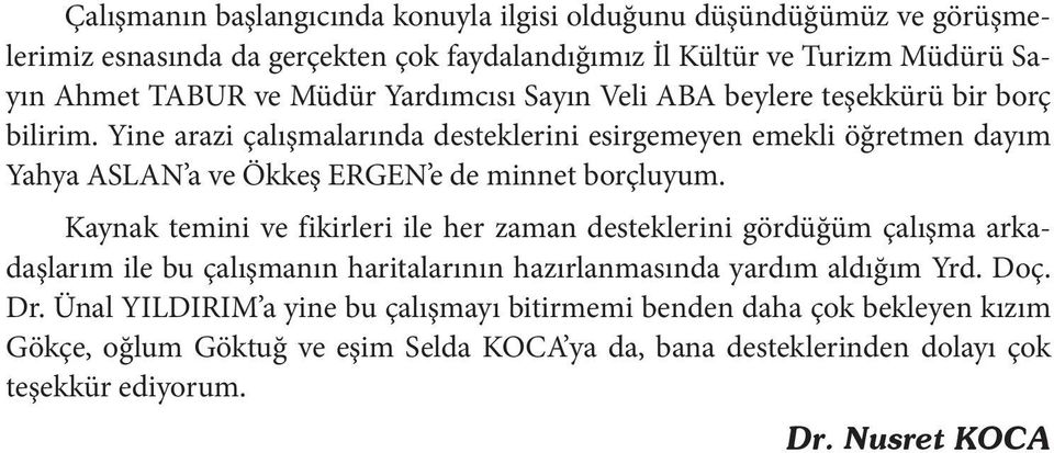 Yine arazi çalışmalarında desteklerini esirgemeyen emekli öğretmen dayım Yahya ASLAN a ve Ökkeş ERGEN e de minnet borçluyum.