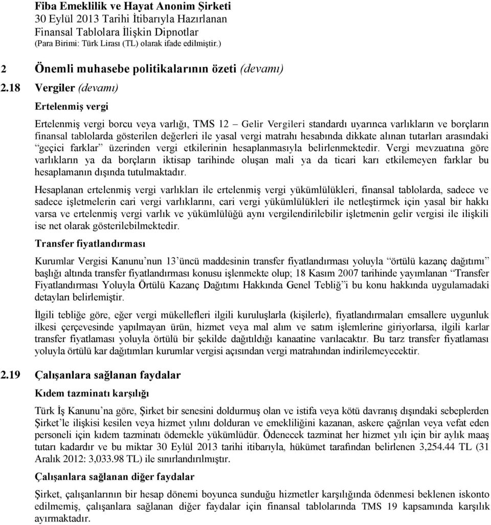 matrahı hesabında dikkate alınan tutarları arasındaki geçici farklar üzerinden vergi etkilerinin hesaplanmasıyla belirlenmektedir.