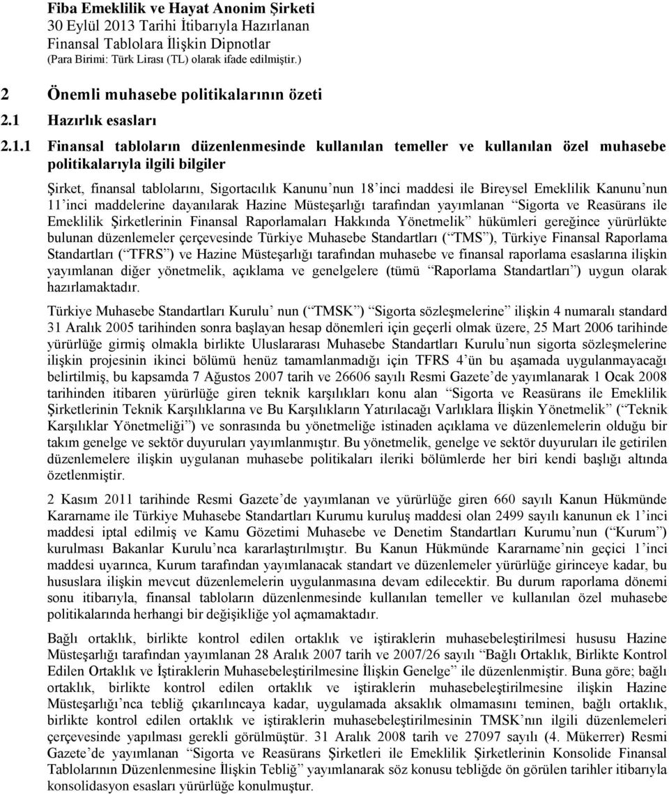 1 Finansal tabloların düzenlenmesinde kullanılan temeller ve kullanılan özel muhasebe politikalarıyla ilgili bilgiler Şirket, finansal tablolarını, Sigortacılık Kanunu nun 18 inci maddesi ile