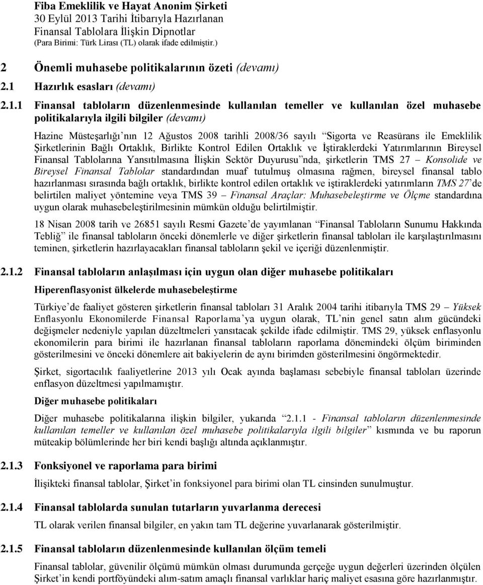 1 Finansal tabloların düzenlenmesinde kullanılan temeller ve kullanılan özel muhasebe politikalarıyla ilgili bilgiler (devamı) Hazine Müsteşarlığı nın 12 Ağustos 2008 tarihli 2008/36 sayılı Sigorta