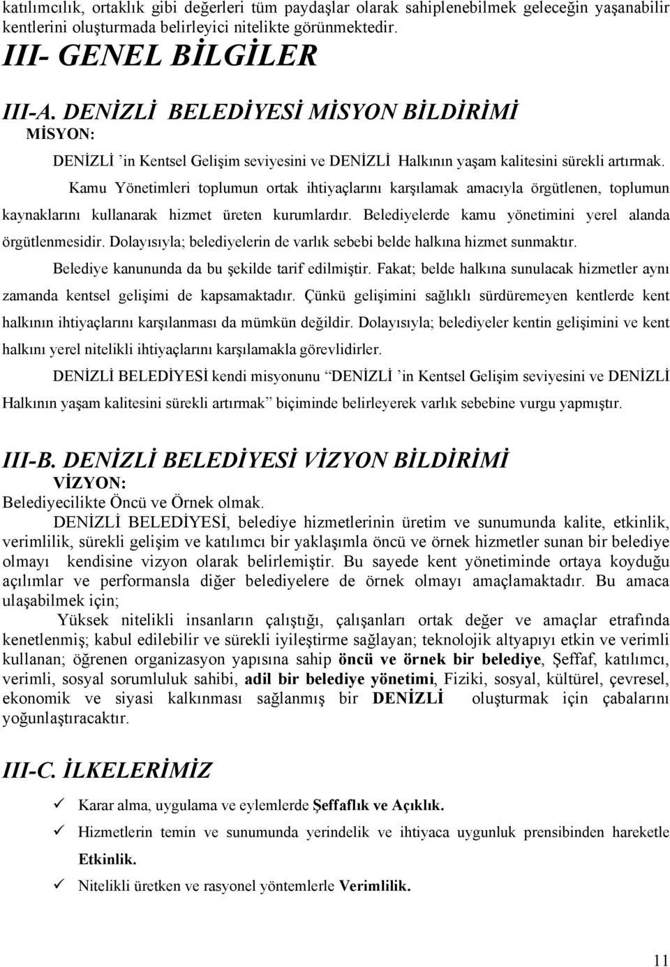 Kamu Yönetimleri toplumun ortak ihtiyaçlarını karşılamak amacıyla örgütlenen, toplumun kaynaklarını kullanarak hizmet üreten kurumlardır. Belediyelerde kamu yönetimini yerel alanda örgütlenmesidir.