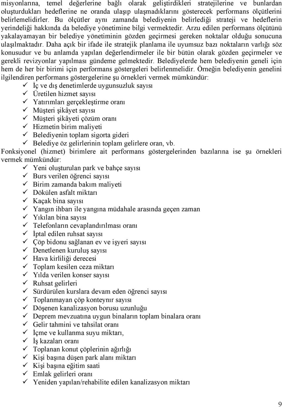 Arzu edilen performans ölçütünü yakalayamayan bir belediye yönetiminin gözden geçirmesi gereken noktalar olduğu sonucuna ulaşılmaktadır.