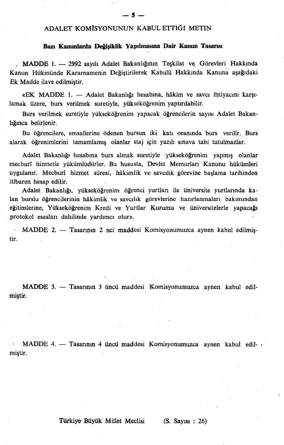 Adalet Bakanlığı hesabına, hâkim ve savcı ihtiyacını karşılamak üzere, burs verilmek suretiyle, yükseköğrenim yaptırılabilir.