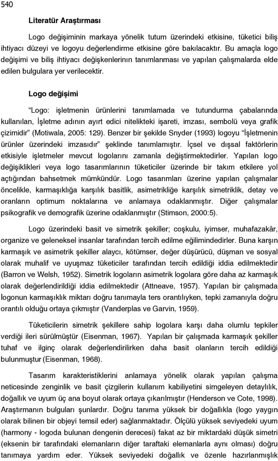 Logo değişimi Logo: işletmenin ürünlerini tanımlamada ve tutundurma çabalarında kullanılan, İşletme adının ayırt edici nitelikteki işareti, imzası, sembolü veya grafik çizimidir (Motiwala, 2005: 129).