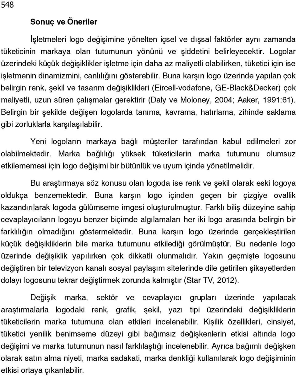 Buna karşın logo üzerinde yapılan çok belirgin renk, şekil ve tasarım değişiklikleri (Eircell-vodafone, GE-Black&Decker) çok maliyetli, uzun süren çalışmalar gerektirir (Daly ve Moloney, 2004; Aaker,