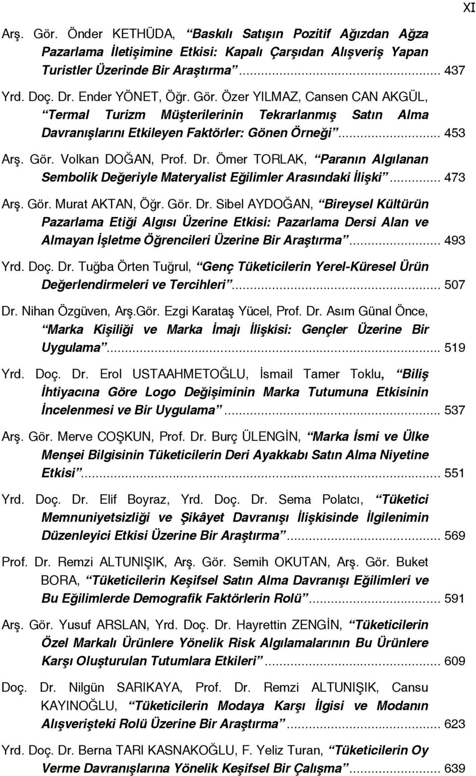 .. 493 Yrd. Doç. Dr. Tuğba Örten Tuğrul, Genç Tüketicilerin Yerel-Küresel Ürün Değerlendirmeleri ve Tercihleri... 507 Dr. Nihan Özgüven, Arş.Gör. Ezgi Karataş Yücel, Prof. Dr. Asım Günal Önce, Marka Kişiliği ve Marka İmajı İlişkisi: Gençler Üzerine Bir Uygulama.