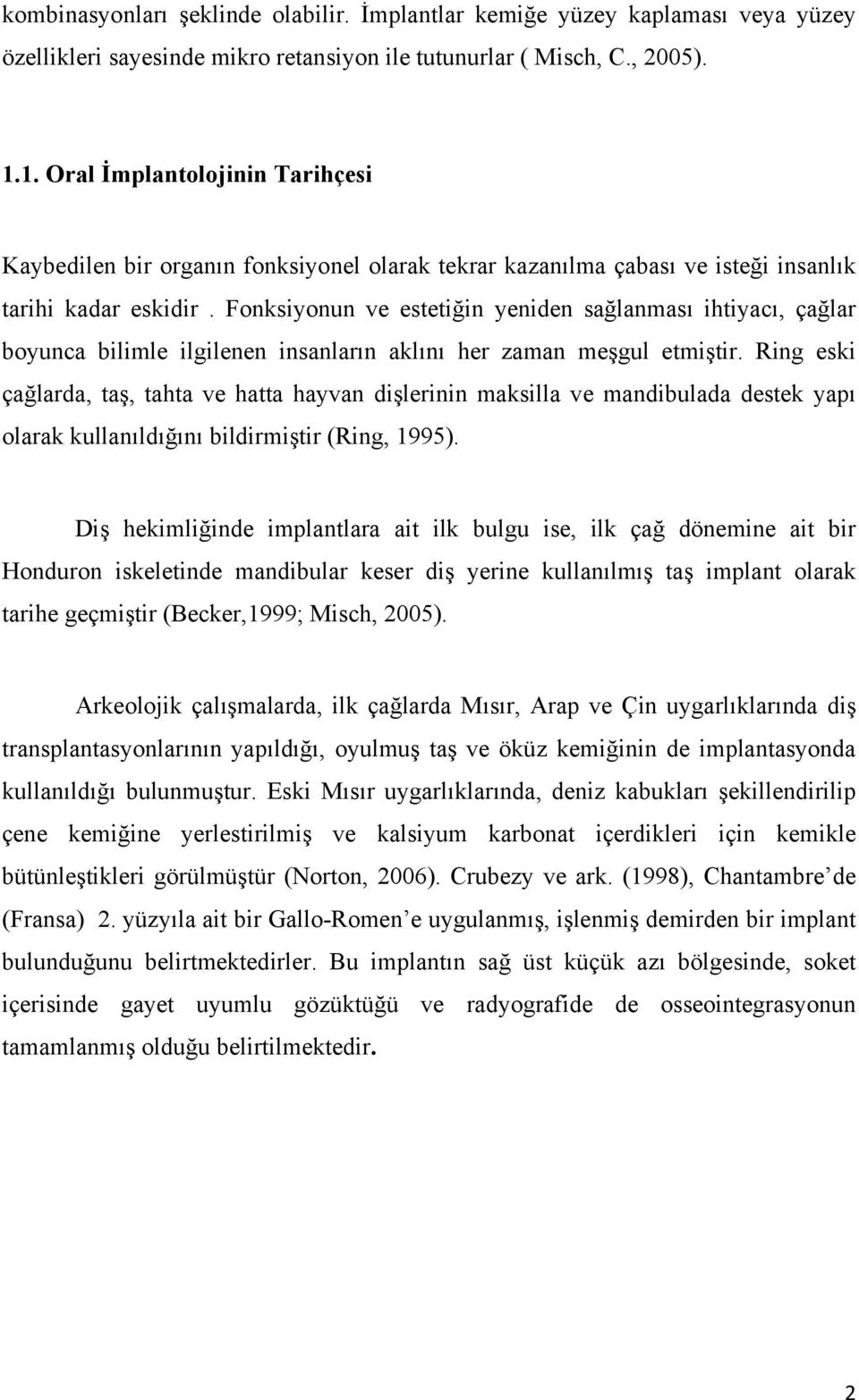 Fonksiyonun ve estetiğin yeniden sağlanması ihtiyacı, çağlar boyunca bilimle ilgilenen insanların aklını her zaman meşgul etmiştir.