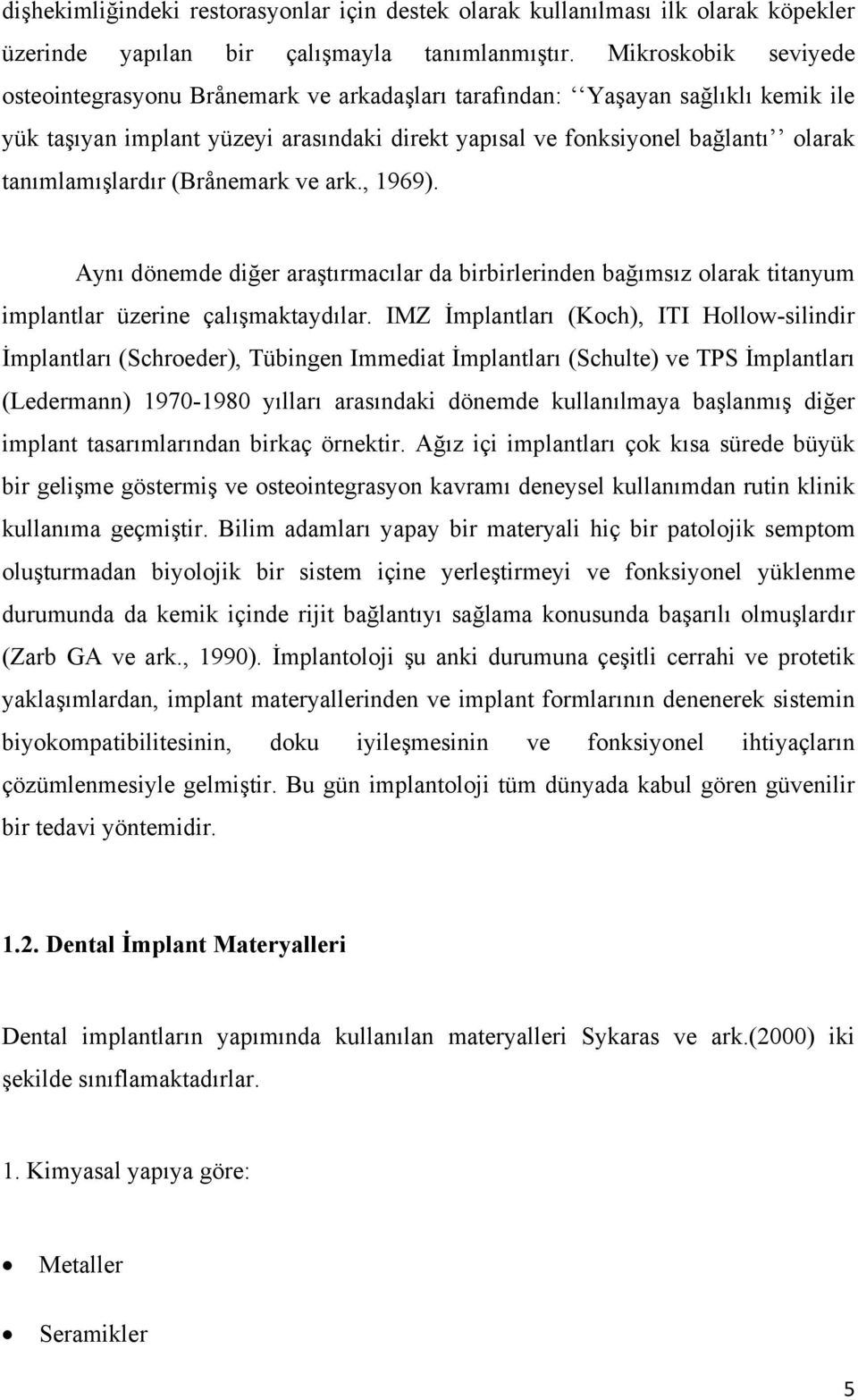 tanımlamışlardır (Brånemark ve ark., 1969). Aynı dönemde diğer araştırmacılar da birbirlerinden bağımsız olarak titanyum implantlar üzerine çalışmaktaydılar.