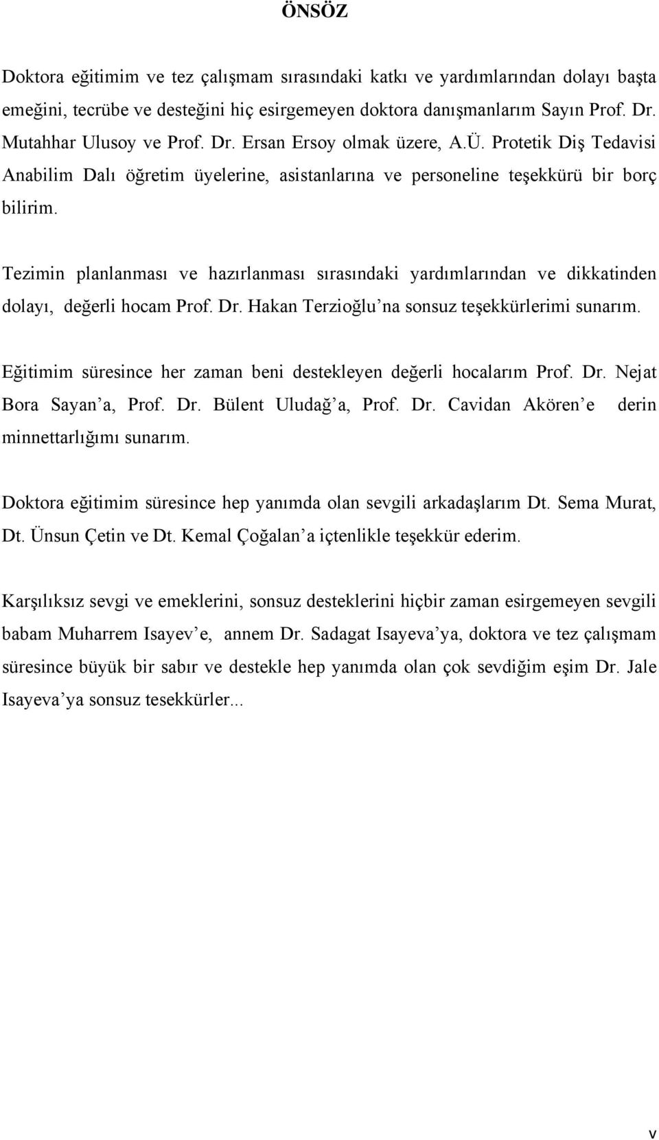 Tezimin planlanması ve hazırlanması sırasındaki yardımlarından ve dikkatinden dolayı, değerli hocam Prof. Dr. Hakan Terzioğlu na sonsuz teşekkürlerimi sunarım.