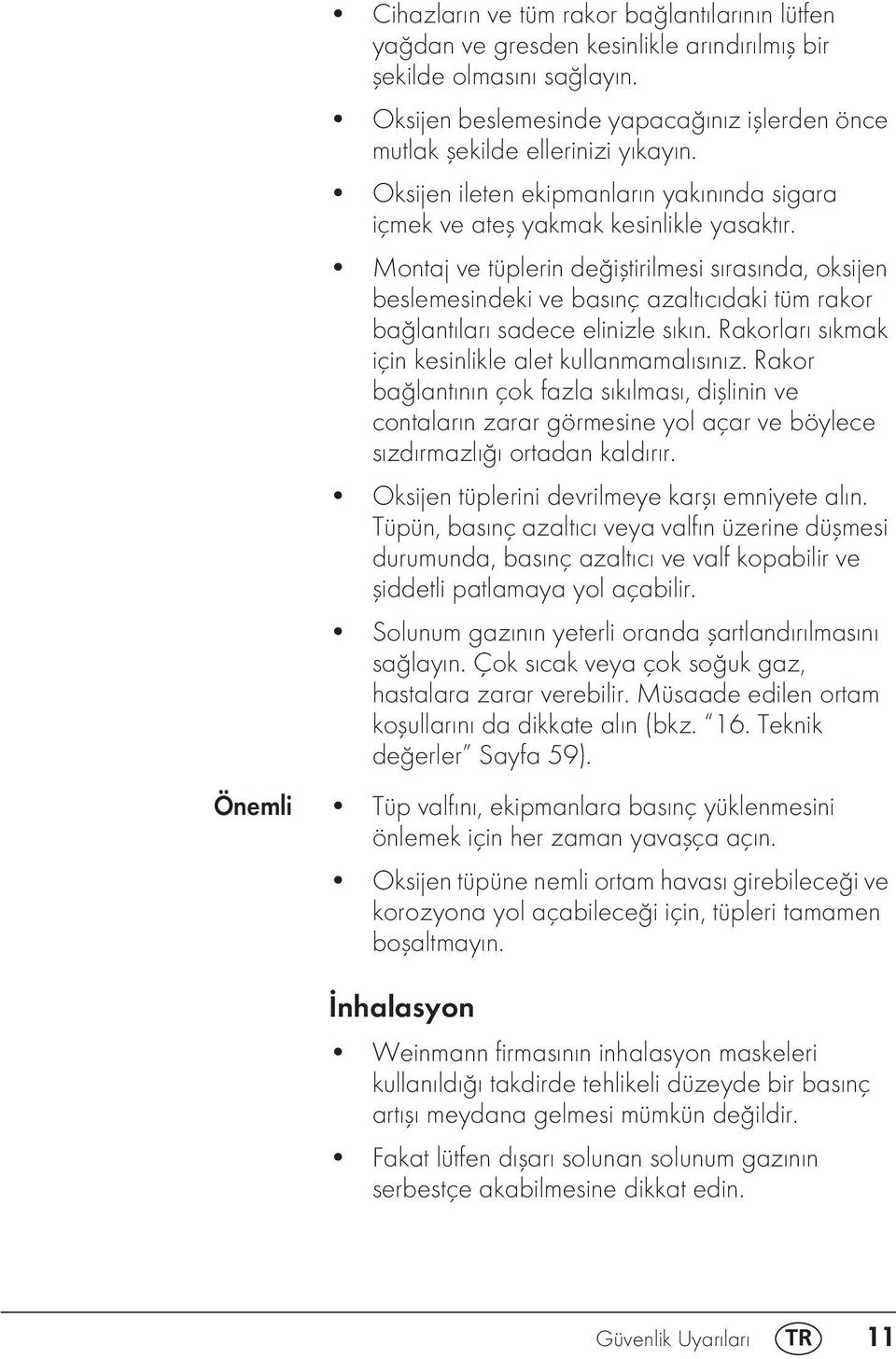 Montaj ve tüplerin değiştirilmesi sırasında, oksijen beslemesindeki ve basınç azaltıcıdaki tüm rakor bağlantıları sadece elinizle sıkın. Rakorları sıkmak için kesinlikle alet kullanmamalısınız.