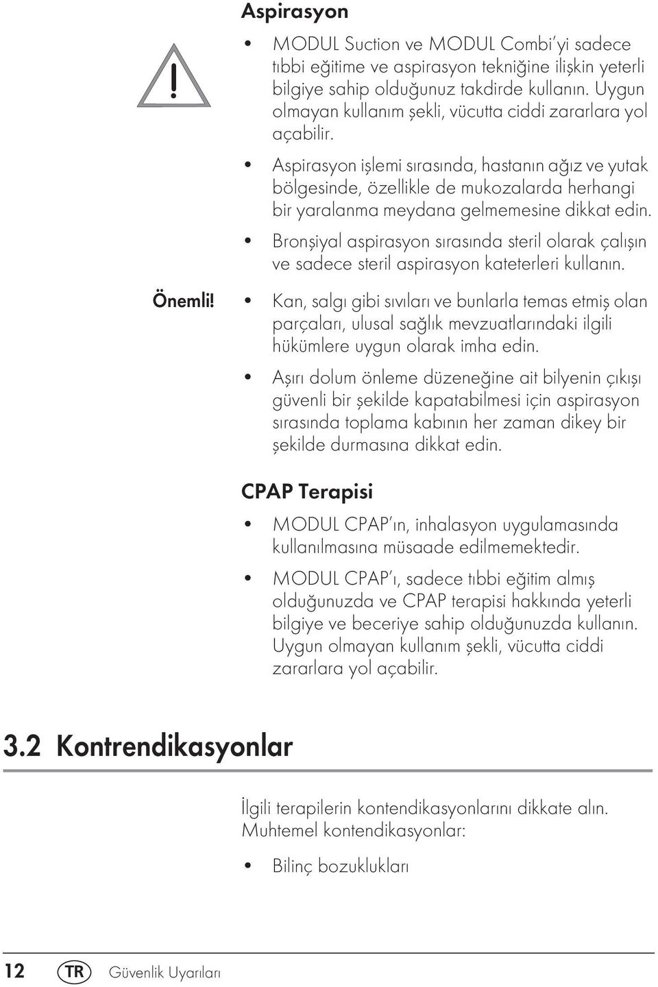 Aspirasyon işlemi sırasında, hastanın ağız ve yutak bölgesinde, özellikle de mukozalarda herhangi bir yaralanma meydana gelmemesine dikkat edin.