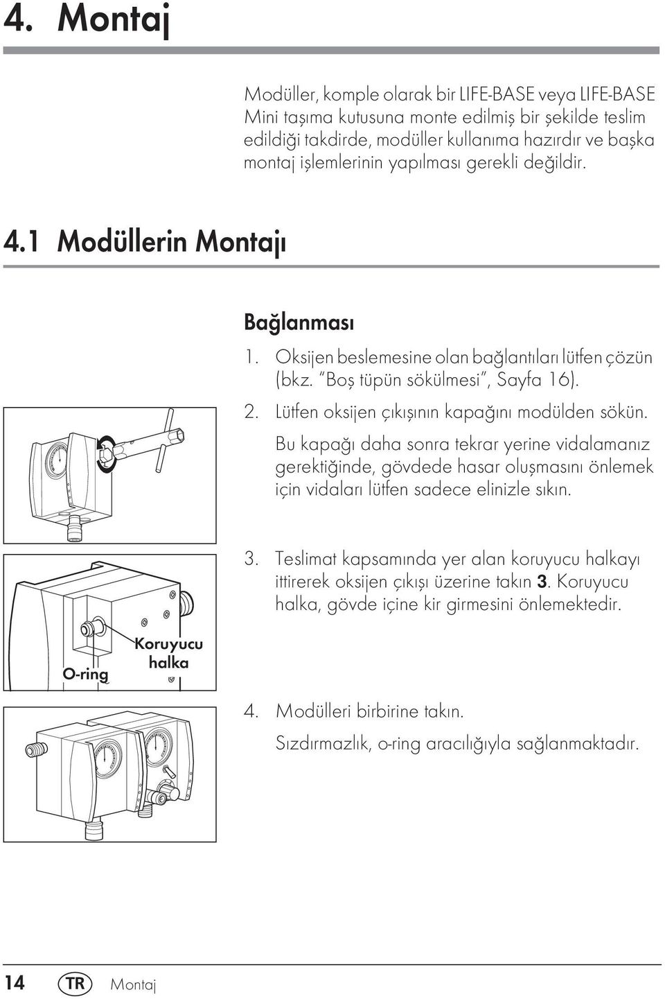 Lütfen oksijen çıkışının kapağını modülden sökün. Bu kapağı daha sonra tekrar yerine vidalamanız gerektiğinde, gövdede hasar oluşmasını önlemek için vidaları lütfen sadece elinizle sıkın. 3.