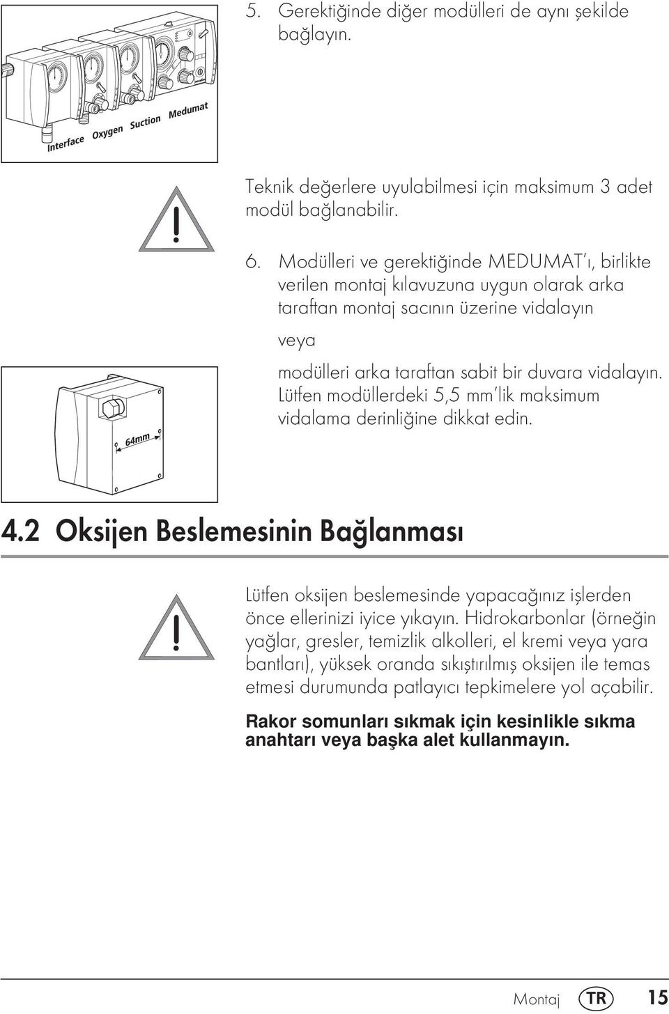 Lütfen modüllerdeki 5,5 mm lik maksimum vidalama derinliğine dikkat edin. 4.2 Oksijen Beslemesinin Bağlanması Lütfen oksijen beslemesinde yapacağınız işlerden önce ellerinizi iyice yıkayın.