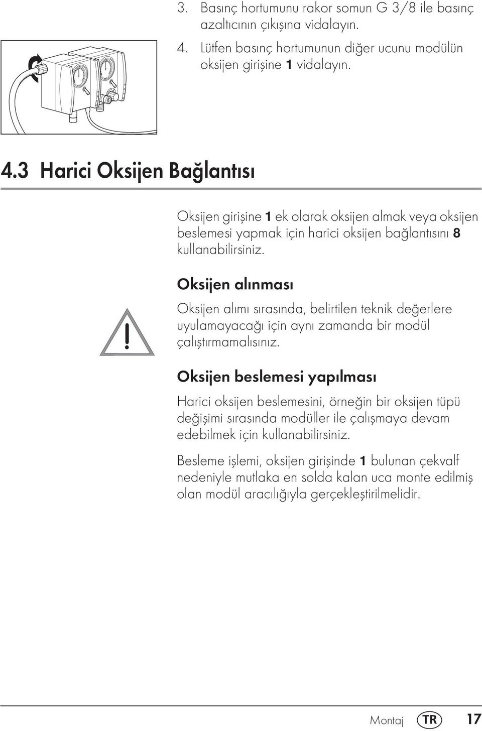 3 Harici Oksijen Bağlantısı Oksijen girişine 1 ek olarak oksijen almak veya oksijen beslemesi yapmak için harici oksijen bağlantısını 8 kullanabilirsiniz.